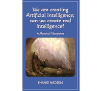 We are creating Artificial Intelligence. Can we create Real Intelligence also? A Mystical Viewpoint