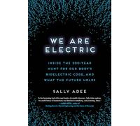 We Are Electric: Inside the 200-year Hunt for Our Body's Bioelectric Code, and What the Future Holds