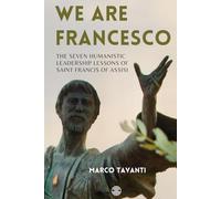 We Are Francesco: The Seven Humanistic Leadership Lessons of Saint Francis of Assisi