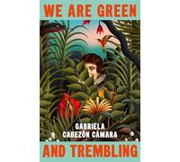 We Are Green and Trembling: The new novel from the International Booker-shortlisted author of The Adventures of China Iron