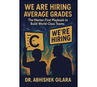 WE ARE HIRING AVERAGE GRADES: THE MENTOR-FIRST PLAYBOOK TO BUILD WORLD-CLASS TEAMS