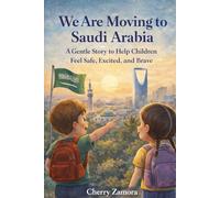 We Are Moving to Saudi Arabia: A Gentle Story to Help Children Feel Safe, Excited, and Brave