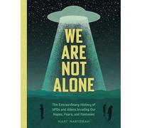 We Are Not Alone: The Extraordinary History of UFOs and Aliens Invading Our Hopes, Fears, and Fantasies