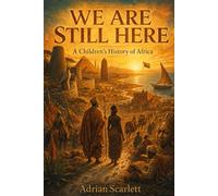 WE ARE STILL HERE: A Story of Africa, Told by Those Who Came Before