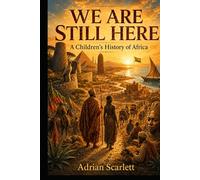 WE ARE STILL HERE: A Story of Africa, Told by Those Who Came Before