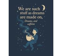 We are such things as dreams are made on, Dreams and caffeine: Unique notebook with lined pages
