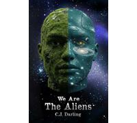 We Are The Aliens: Personal Musings About Ancient Aliens and Ancient Astronaut Theories
