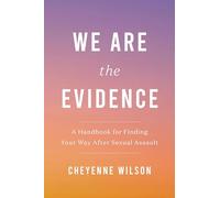 We Are the Evidence: A Handbook for Finding Your Way After Sexual Assault