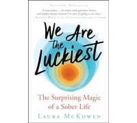 We Are the Luckiest: The Surprising Magic of a Sober Life