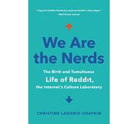 We Are the Nerds: The Birth and Tumultuous Life of Reddit, the Internet's Culture Laboratory