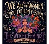 We Are The Women You Couldn't Burn: The Witchy Feminist Coloring Book: 40+ Bold & Empowering Illustrations of Modern Witchcraft, Sisterhood, and Magic ... Art for Adults, Relaxation, and Self-Care