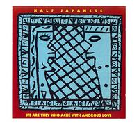 We Are They Who Ache With Amorous Love by Half Japanese (1993-11-29)
