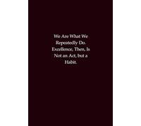 We Are What We Repeatedly Do. Excellence, Then, Is Not an Act, but a Habit: A motivational notebook for discipline, excellence, and daily growth