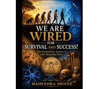 We Are Wired for Survival and Success!: The Evolutionary Science of Life's Relentless Drive