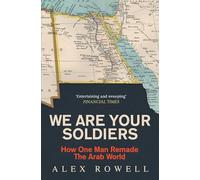 We Are Your Soldiers: How Egypt's Gamal Abdel Nasser Remade the Arab World