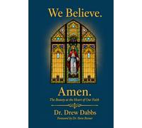 We Believe. Amen.: The Beauty at the Heart of Our Faith