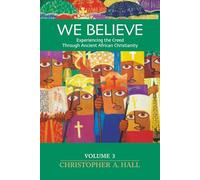 We Believe: Experiencing the Creed through Ancient African Christianity: Vol. 3