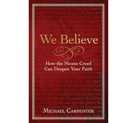 We Believe: How the Nicene Creed Can Deepen Your Faith (We Believe)