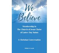 We Believe: Membership in The Church of Jesus Christ of Latter-Day Saints: A Christian Conversation