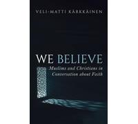 We Believe: Muslims and Christians in Conversation about Faith