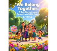 “We Belong Together: A Kids Story of Love, Respect, and Kind Hearts”