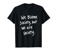 We Blame Society But We Are Society Frase Filosofía Camiseta