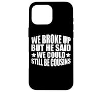 We Broke Up But He Said We Could Still Be Cousins_- Carcasa para iPhone 16 Pro MAX