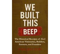 We Built This [BEEP]: The Historical Receipts of Black American Visionaries, Builders, Farmers, and Founders