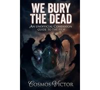 We Bury the Dead: An Unofficial Companion Guide to the Film