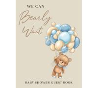 We Can Bearly Wait Baby Shower Guest Book: Teddy Bear with Balloons Welcome Baby Boy I Cute Keepsake Memory Journal with Space for Names, Advice for Parents, Wishes for Baby's Future, Gift Log