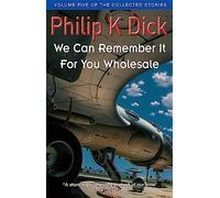 We Can Remember It For You Wholesale: Volume Five Of The Collected Stories