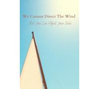 We Cannot Direct The Wind ... But You Can Adjust Your Sails: Positive Affirmation Motivational And Inspirational Notebook