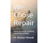 We Chose Repair: Poems on Fracture, Complicity, and the Work of Repair (The Repair Arc)