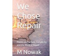 We Chose Repair: Poems on Fracture, Complicity, and the Work of Repair (The Repair Arc)