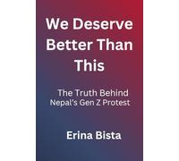 We Deserve Better Than This: The Truth Behind Nepal’s Gen Z Protest (The Nepal implementation series)