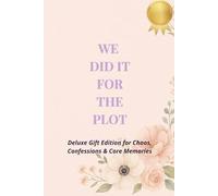 We did it for the plot.: Deluxe gift edition for chaos, confessions & core memories