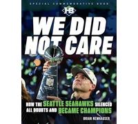 We Did Not Care: How the Seattle Seahawks Silenced All Doubts and Became Champions