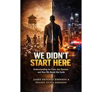 We Didn’t Start Here: Understanding the past, the system and How we break the cycle
