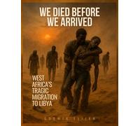 We Died Before We Arrived: West Africa’s Tragic Migration to Libya: It’s educational, emotional, and eye-opening