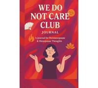 We Do Not Care Club Journal: A Space for Reinvention, Rest, and Real Talk for Women in Menopause