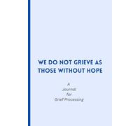 We Do Not Grieve as Those Without Hope: A Guided Grief Journal - Daily Prompts for Mourning, Emotional Support, and Finding Peace