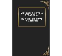 We don’t have a strategy, but we do have ambition: 6 x 9 Blank Lined Notebook Journal, Motivational Notebook, Sarcastic journal, Gift for Boss, Office Coworkers, Team