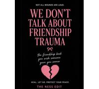 We Don’t Talk About Friendship Trauma: The Betrayal, Jealousy, Abandonment & Heartbreak Nobody Taught Us How to Heal From