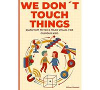We Don’t Touch Things: Quantum Physics Made Visual for Curious Kids Ages 9-12: 1 (The Visual Science Series)