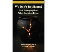 We Don't Do Shame: How Belonging Heals What Addiction Breaks (Theological Essentials)