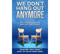 WE DON'T HANG OUT ANYMORE: Why Friendships Fade (and Why That's Okay) (THE HOT MESSY SELF HELP SERIES)