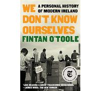 We Don't Know Ourselves - A Personal History of Modern Ireland
