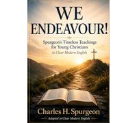 We Endeavour!: Charles H. Spurgeon’s Timeless Teachings for Young Christians in Clear Modern English