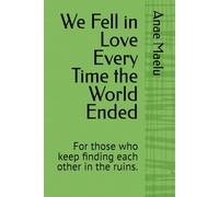 We Fell in Love Every Time the World Ended: For those who keep finding each other in the ruins.