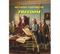 WE FOUGHT TOGETHER FOR FREEDOM: 250 Years of American Independence The Untold Story of Polish Heroes in the American Revolution